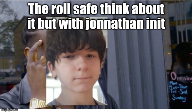 The roll safe think about it but with jonnathan init | image tagged in goku drip safe think about it | made w/ Imgflip meme maker