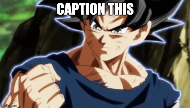 Caption this | CAPTION THIS | image tagged in ultra instinct goku | made w/ Imgflip meme maker