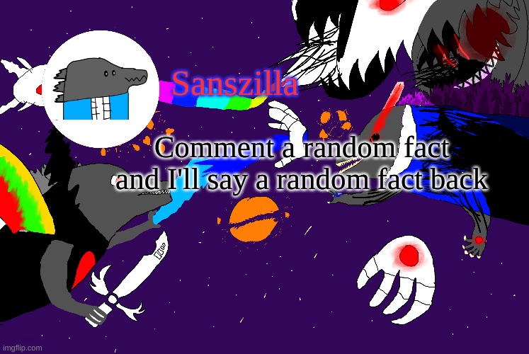 Sanszilla announces | Comment a random fact and I'll say a random fact back | image tagged in sanszilla announces | made w/ Imgflip meme maker