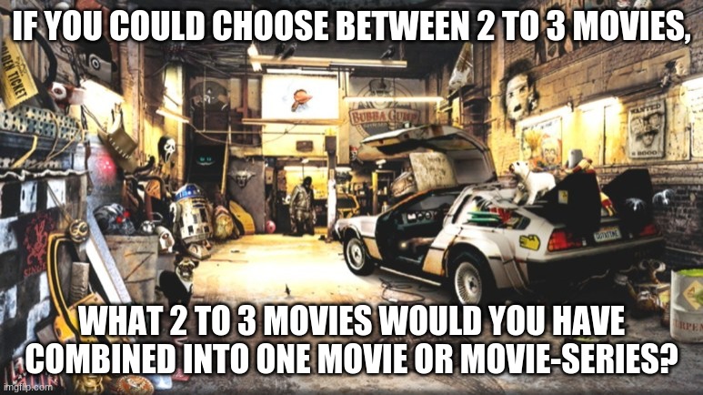 I mean, haven't we all wanted our favorite movie genres to merge into one Mega Movie? | IF YOU COULD CHOOSE BETWEEN 2 TO 3 MOVIES, WHAT 2 TO 3 MOVIES WOULD YOU HAVE COMBINED INTO ONE MOVIE OR MOVIE-SERIES? | image tagged in movies,classic movies,old movies,action movies,sci-fi movies,etc | made w/ Imgflip meme maker
