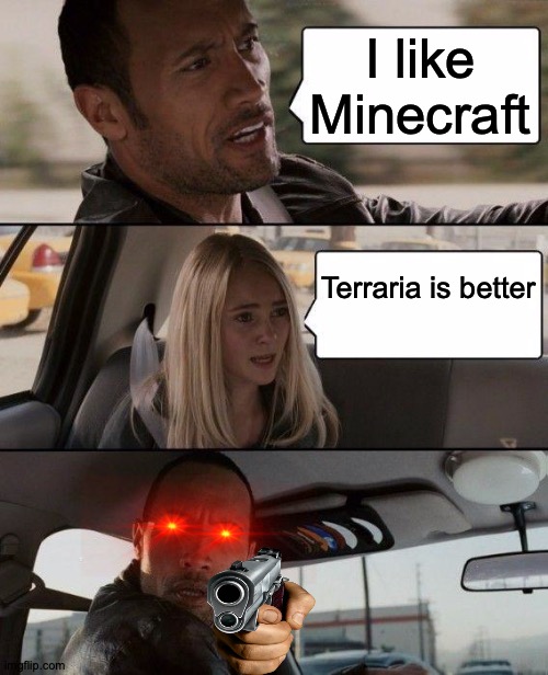The Rock Driving Meme | I like Minecraft; Terraria is better | image tagged in memes,the rock driving | made w/ Imgflip meme maker