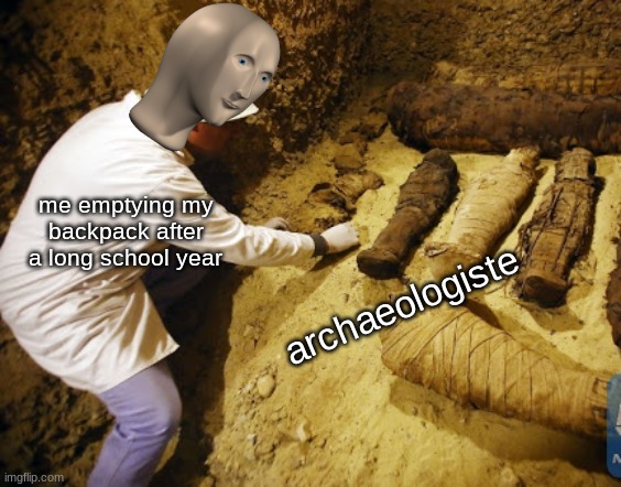 archaeologie | me emptying my backpack after a long school year; archaeologiste | image tagged in meme man,memes,meme | made w/ Imgflip meme maker