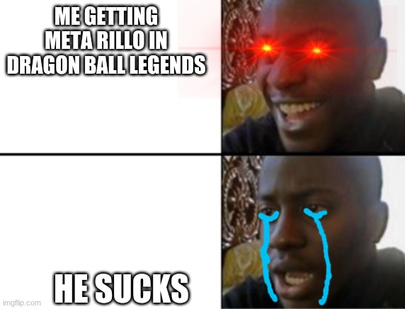 issa meem | ME GETTING META RILLO IN DRAGON BALL LEGENDS; HE SUCKS | image tagged in oh yeah oh no,dragon ball legends | made w/ Imgflip meme maker