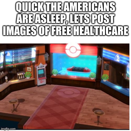  QUICK THE AMERICANS ARE ASLEEP, LETS POST IMAGES OF FREE HEALTHCARE | image tagged in healthcare,pokemon | made w/ Imgflip meme maker