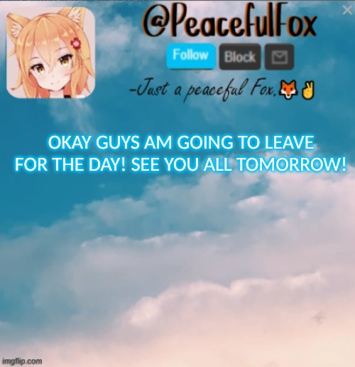 Cya! | OKAY GUYS AM GOING TO LEAVE FOR THE DAY! SEE YOU ALL TOMORROW! | image tagged in bye,announcement | made w/ Imgflip meme maker