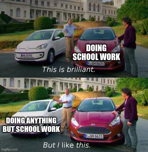 my attention span left 8 years ago |  DOING SCHOOL WORK; DOING ANYTHING BUT SCHOOL WORK | image tagged in this is brilliant but i like this | made w/ Imgflip meme maker