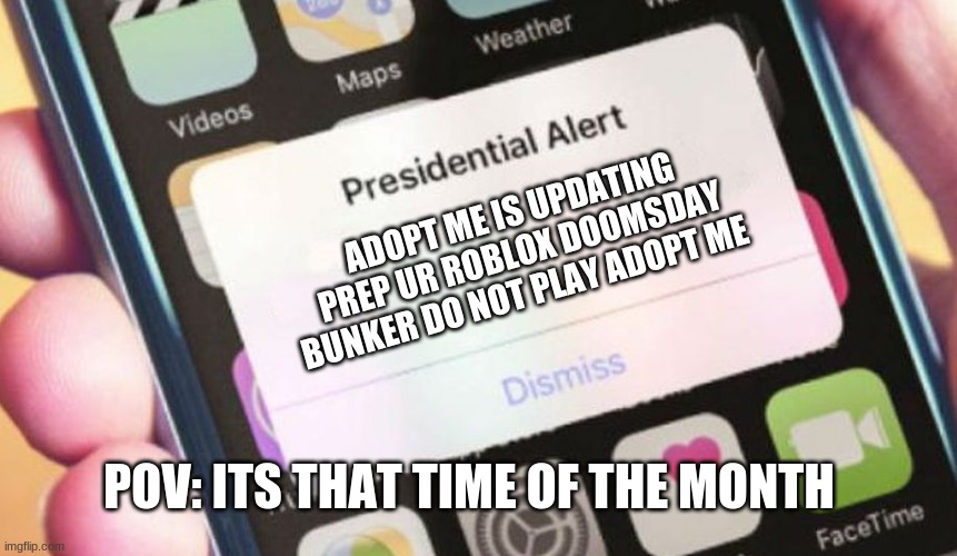 Presidential Alert Meme | ADOPT ME IS UPDATING PREP UR ROBLOX DOOMSDAY BUNKER DO NOT PLAY ADOPT ME; POV: ITS THAT TIME OF THE MONTH | image tagged in memes,presidential alert | made w/ Imgflip meme maker