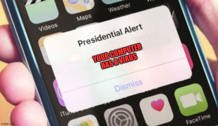 Your computer has a virus | YOUR COMPUTER HAS A VIRUS | image tagged in memes,presidential alert | made w/ Imgflip meme maker