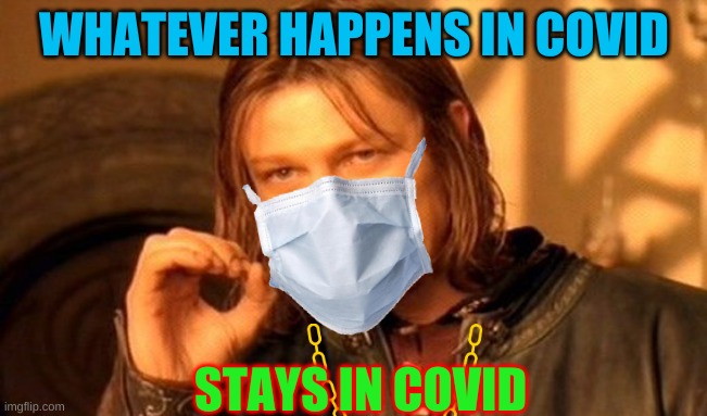 One Does Not Simply | WHATEVER HAPPENS IN COVID; STAYS IN COVID | image tagged in memes,one does not simply | made w/ Imgflip meme maker