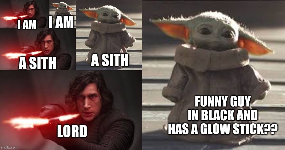 funny guy | I AM; I AM; A SITH; A SITH; FUNNY GUY IN BLACK AND HAS A GLOW STICK?? LORD | image tagged in star wars,baby yoda,funny memes | made w/ Imgflip meme maker