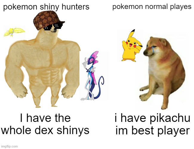 pokemin | pokemon shiny hunters; pokemon normal playes; I have the whole dex shinys; i have pikachu im best player | image tagged in memes,buff doge vs cheems | made w/ Imgflip meme maker