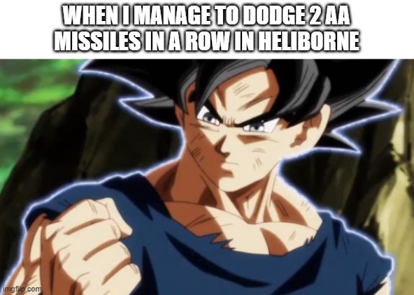 Ultra instinct goku | WHEN I MANAGE TO DODGE 2 AA MISSILES IN A ROW IN HELIBORNE | image tagged in ultra instinct goku | made w/ Imgflip meme maker