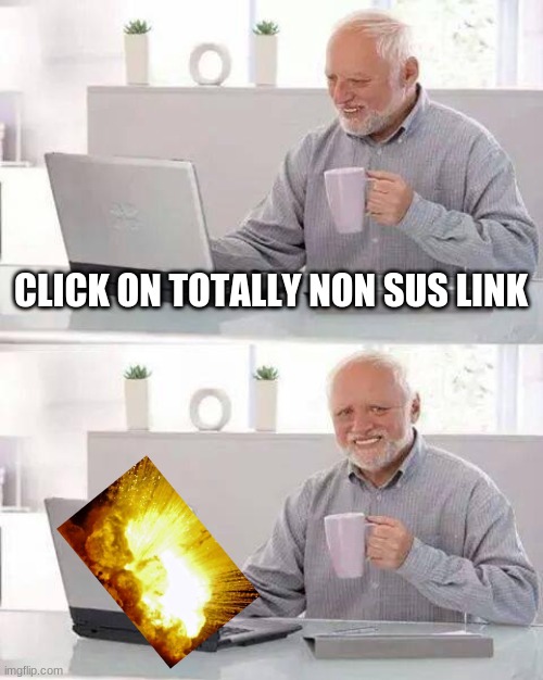 Hide the Pain Harold | CLICK ON TOTALLY NON SUS LINK | image tagged in memes,hide the pain harold | made w/ Imgflip meme maker