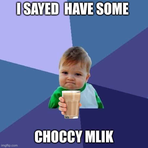 Success Kid | I SAYED  HAVE SOME; CHOCCY MLIK | image tagged in memes,success kid | made w/ Imgflip meme maker