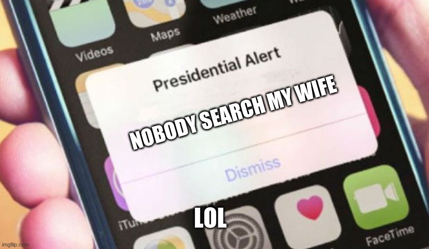 wife=lol | NOBODY SEARCH MY WIFE; LOL | image tagged in memes,presidential alert | made w/ Imgflip meme maker