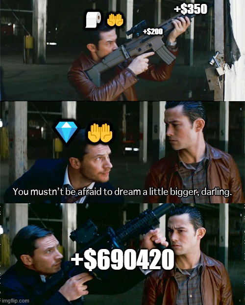 Dream bigger | +$350; 🧻🤲; +$200; 💎🤲; +$690420 | image tagged in dream bigger,GME | made w/ Imgflip meme maker