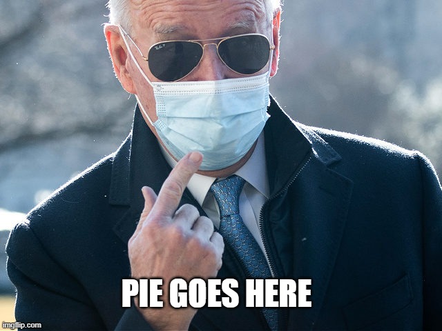 Joe Biden pointing to mask | PIE GOES HERE | image tagged in joe biden pointing to mask | made w/ Imgflip meme maker