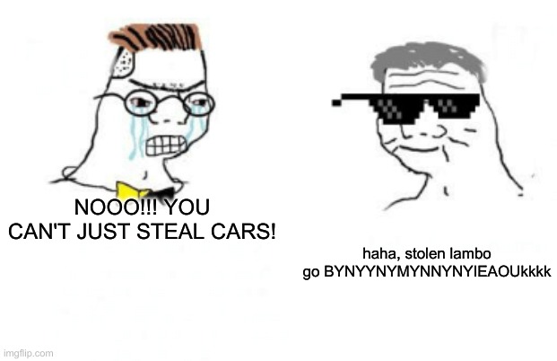 Haha stolen Lambo go | haha, stolen lambo go BYNYYNYMYNNYNYIEAOUkkkk; NOOO!!! YOU CAN'T JUST STEAL CARS! | image tagged in no you can't just | made w/ Imgflip meme maker