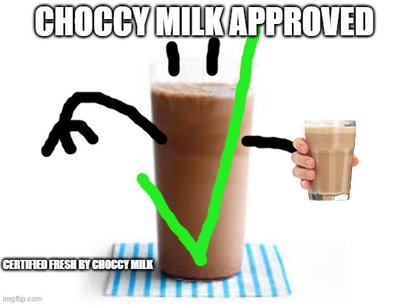 choccy milk :D | CHOCCY MILK APPROVED; CERTIFIED FRESH BY CHOCCY MILK | image tagged in fun,choccy milk | made w/ Imgflip meme maker