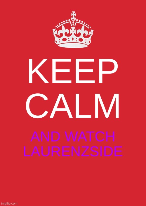 Keep Calm And Carry On Red | KEEP CALM; AND WATCH LAURENZSIDE | image tagged in memes,keep calm and carry on red | made w/ Imgflip meme maker