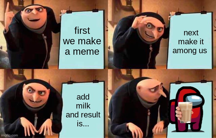 Chocky milk sus | first we make a meme; next make it among us; add milk and result is... | image tagged in memes,gru's plan | made w/ Imgflip meme maker