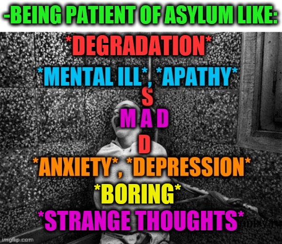 -Hospital of all knowledge. | -BEING PATIENT OF ASYLUM LIKE:; *DEGRADATION*; *BORING*; *STRANGE THOUGHTS* | image tagged in asylum,eleven stranger things,apathy,current mood,crippling depression,mental health | made w/ Imgflip meme maker