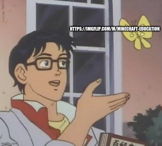 https://imgflip.com/m/Minecraft-Education | HTTPS://IMGFLIP.COM/M/MINECRAFT-EDUCATION | image tagged in memes,is this a pigeon | made w/ Imgflip meme maker