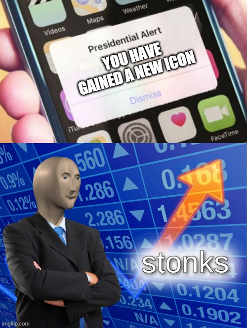 when you get a new icon | YOU HAVE GAINED A NEW ICON | image tagged in memes,presidential alert,stonks | made w/ Imgflip meme maker