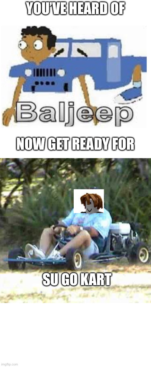 Baljeep | SU GO KART | image tagged in baljeep | made w/ Imgflip meme maker