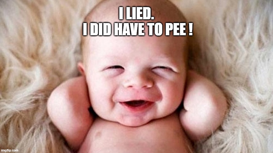 Relaxing Baby | I LIED. 
I DID HAVE TO PEE ! | image tagged in baby,relaxing,i told you,opps,peeing,funny | made w/ Imgflip meme maker