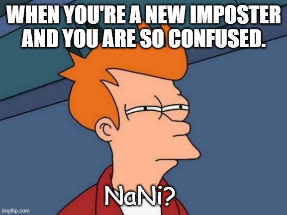 Among us | WHEN YOU'RE A NEW IMPOSTER AND YOU ARE SO CONFUSED. NaNi? | image tagged in memes,futurama fry,among us,clueless | made w/ Imgflip meme maker