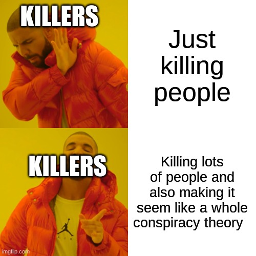 NO IM NOT A KILLER- LMAO | Just killing people; KILLERS; Killing lots of people and also making it seem like a whole conspiracy theory; KILLERS | image tagged in memes,drake hotline bling | made w/ Imgflip meme maker