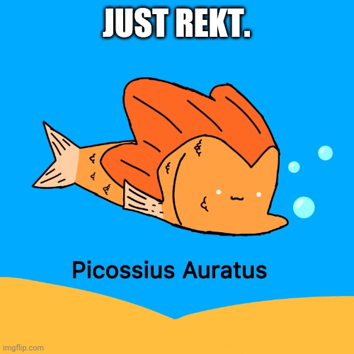 Picossius Auratus | JUST REKT. | image tagged in picossius auratus | made w/ Imgflip meme maker