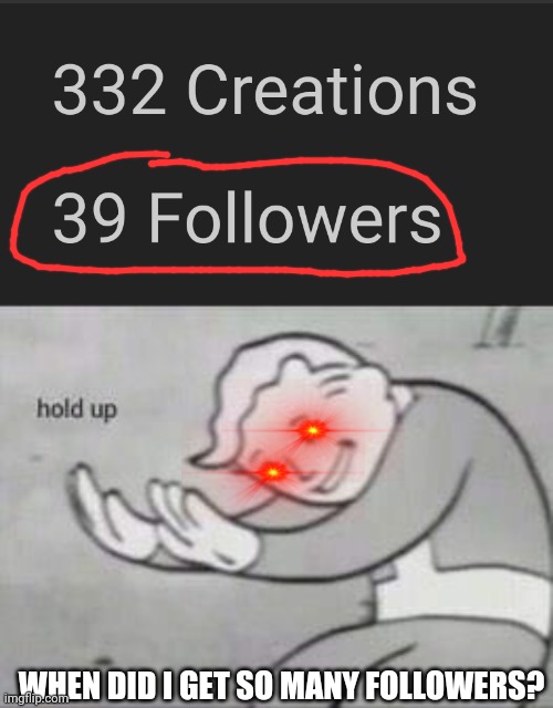 Thanks so much guys | WHEN DID I GET SO MANY FOLLOWERS? | image tagged in fallout hold up,yay | made w/ Imgflip meme maker