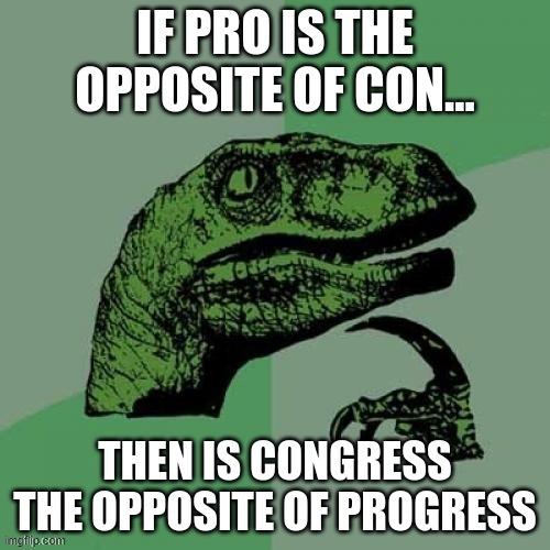 It makes sense if you think about it | image tagged in philosoraptor,congress,progress,nothing,philosiraptor meme,velociraptor | made w/ Imgflip meme maker