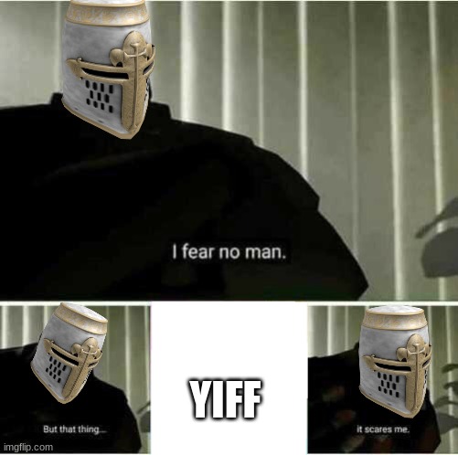I fear no man | YIFF | image tagged in i fear no man | made w/ Imgflip meme maker