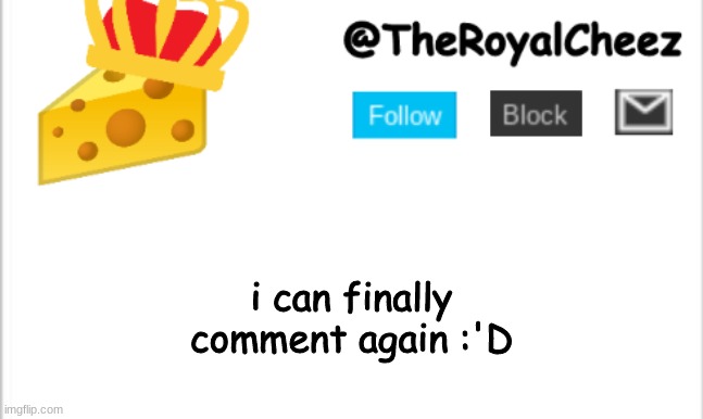 :'D | i can finally comment again :'D | image tagged in theroyalcheez update template new | made w/ Imgflip meme maker