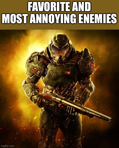 Doomguy | FAVORITE AND MOST ANNOYING ENEMIES | image tagged in doomguy | made w/ Imgflip meme maker