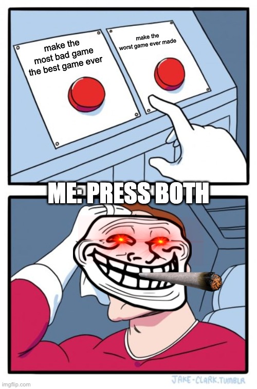 Two Buttons | make the worst game ever made; make the most bad game the best game ever; ME: PRESS BOTH | image tagged in memes,two buttons,big brain | made w/ Imgflip meme maker