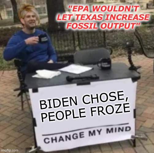 the newest conservative conspiracy theory | "EPA WOULDN'T LET TEXAS INCREASE FOSSIL OUTPUT"; BIDEN CHOSE,
PEOPLE FROZE | image tagged in change my mind karen cropped,conservative hypocrisy,conservative logic,blame canada,texas,blackout | made w/ Imgflip meme maker