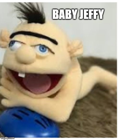 baby jeffy | BABY JEFFY | image tagged in baby jeffy | made w/ Imgflip meme maker