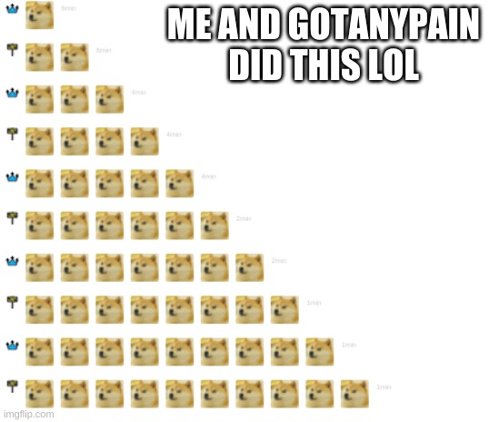 Doge Stairs | ME AND GOTANYPAIN DID THIS LOL | image tagged in doge stairs,gotanypain | made w/ Imgflip meme maker