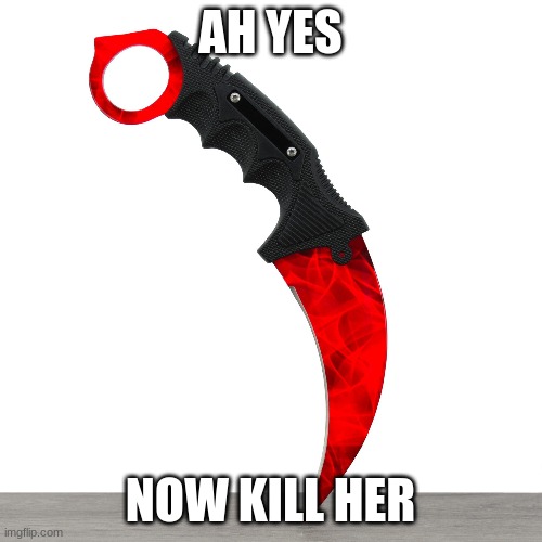 AH YES NOW KILL HER | made w/ Imgflip meme maker
