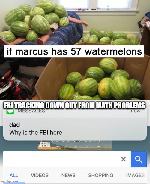 FBI TRACKING DOWN GUY FROM MATH PROBLEMS | image tagged in why is the fbi here | made w/ Imgflip meme maker