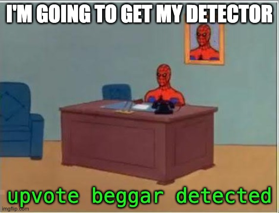 Spiderman Computer Desk Meme | I'M GOING TO GET MY DETECTOR upvote beggar detected | image tagged in memes,spiderman computer desk,spiderman | made w/ Imgflip meme maker