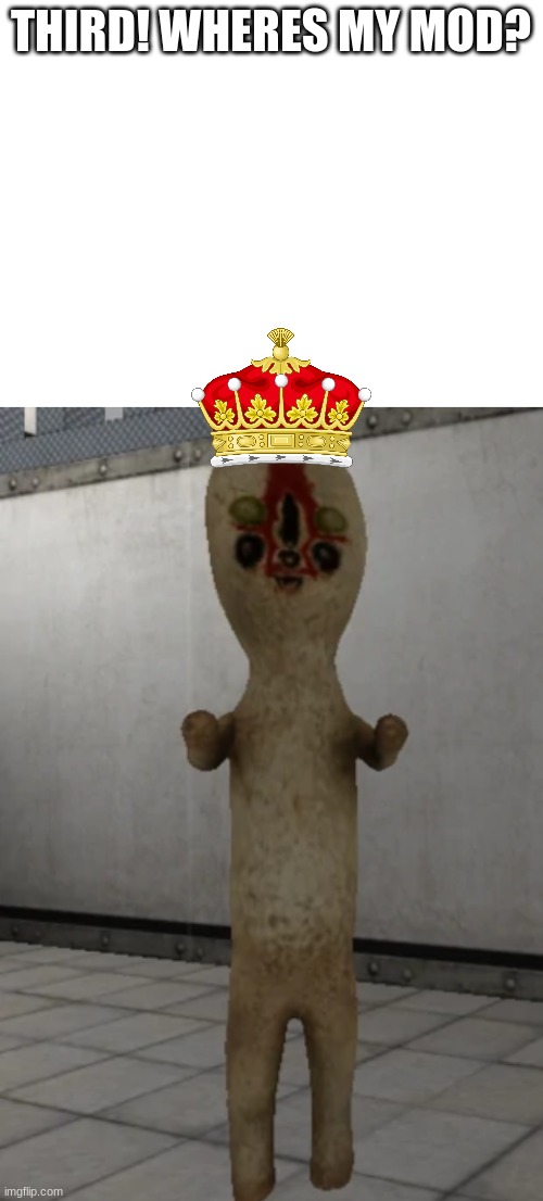 THIRD! WHERES MY MOD? | image tagged in blank white template,scp-173 | made w/ Imgflip meme maker