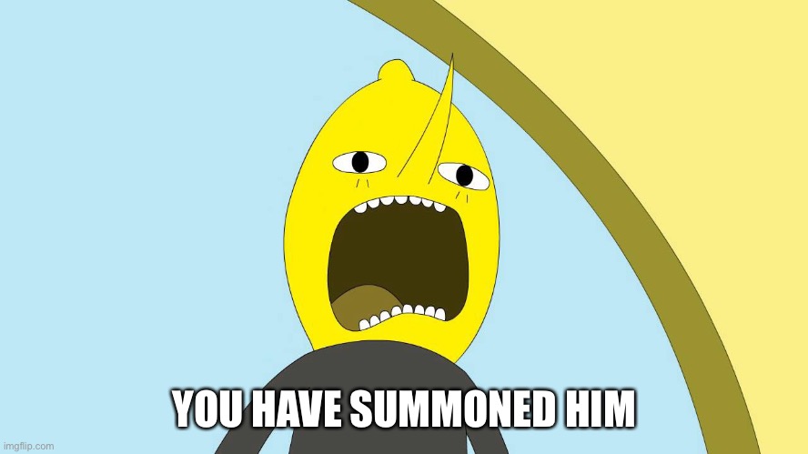 Lemongrab  | YOU HAVE SUMMONED HIM | image tagged in lemongrab | made w/ Imgflip meme maker