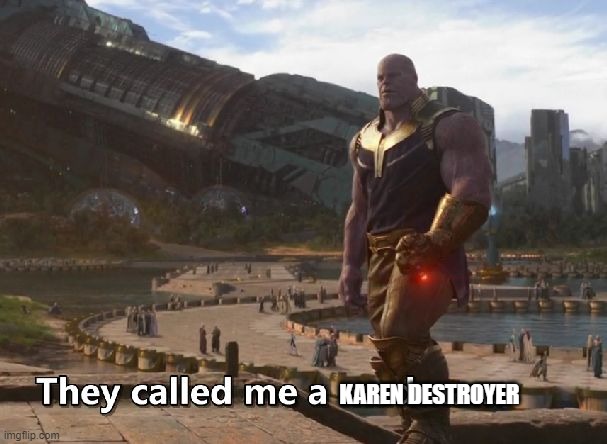 Thanos they called me a madman | KAREN DESTROYER | image tagged in thanos they called me a madman | made w/ Imgflip meme maker