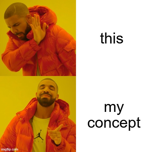 oof idk | this; my concept | image tagged in memes,drake hotline bling | made w/ Imgflip meme maker
