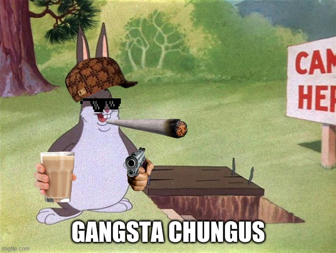 Big Chungus |  GANGSTA CHUNGUS | image tagged in big chungus | made w/ Imgflip meme maker